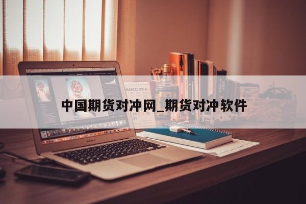 中国期货对冲网_期货对冲软件